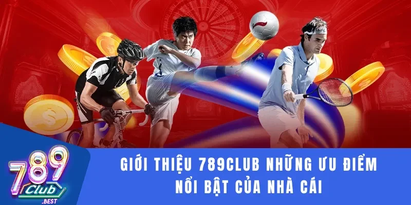 Giới thiệu 789Club 2 Giới thiệu 789Club những ưu điểm nổi bật của nhà cái