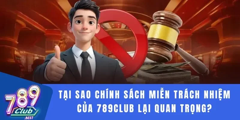 Miễn Trách Nhiệm 1 Tại sao chính sách miễn trách nhiệm của 789Club lại quan trọng?