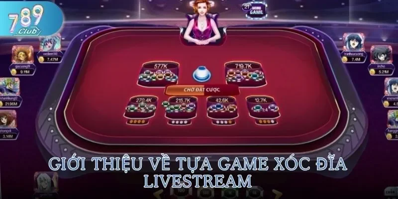 Xóc Đĩa Livestream 1 Giới thiệu về tựa game Xóc Đĩa Livestream
